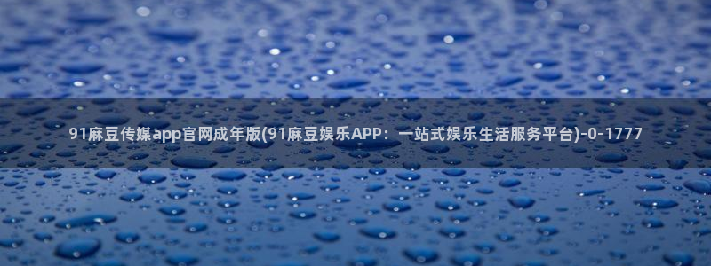 麻豆视频 专区下载：91麻豆传媒app官网成年版(9