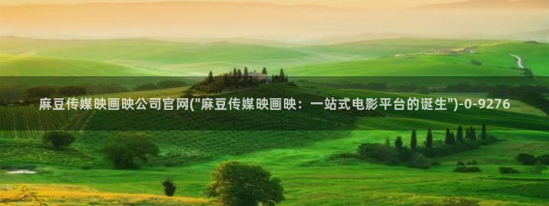 麻豆 更新完整版：麻豆传媒映画映公司官网(\